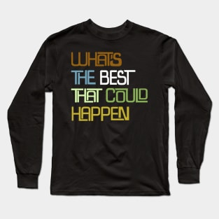 What’s the best that could happen Long Sleeve T-Shirt